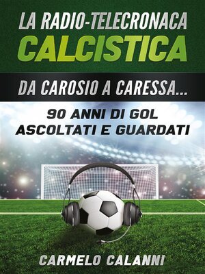cover image of La radio-telecronaca calcistica. Da Carosio a Caressa... 90 anni di gol ascoltati e guardati